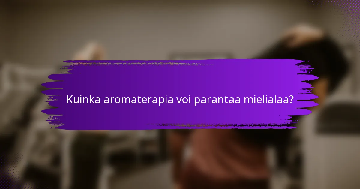 Kuinka aromaterapia voi parantaa mielialaa?