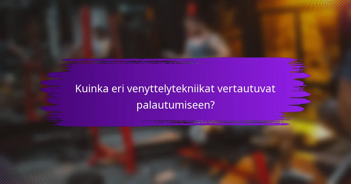 Kuinka eri venyttelytekniikat vertautuvat palautumiseen?