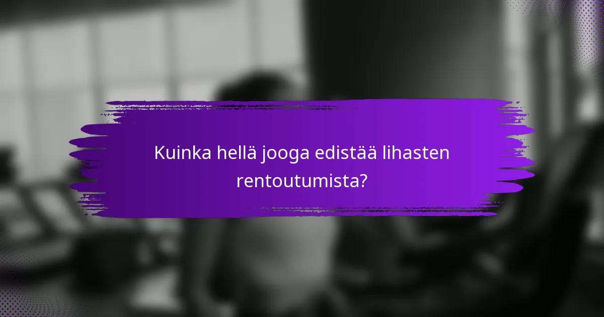 Kuinka hellä jooga edistää lihasten rentoutumista?