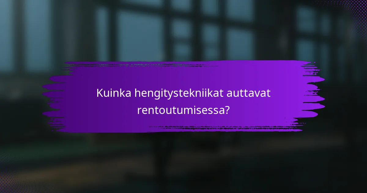 Kuinka hengitystekniikat auttavat rentoutumisessa?