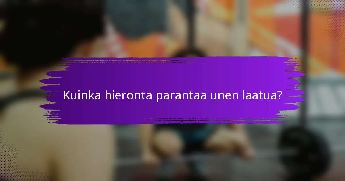 Kuinka hieronta parantaa unen laatua?