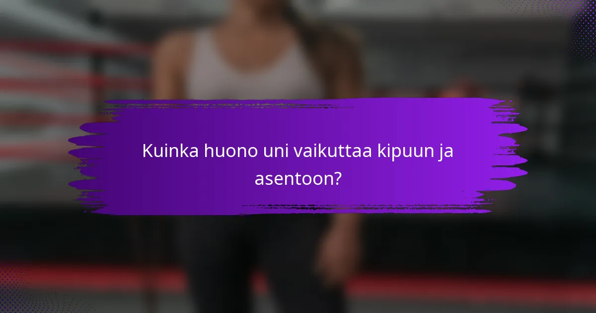 Kuinka huono uni vaikuttaa kipuun ja asentoon?