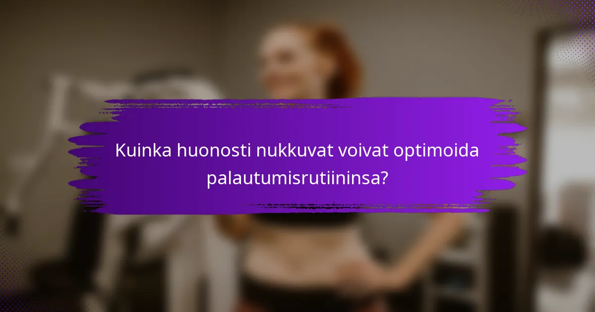 Kuinka huonosti nukkuvat voivat optimoida palautumisrutiininsa?