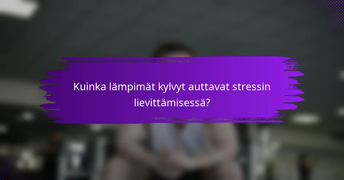 Kuinka lämpimät kylvyt auttavat stressin lievittämisessä?