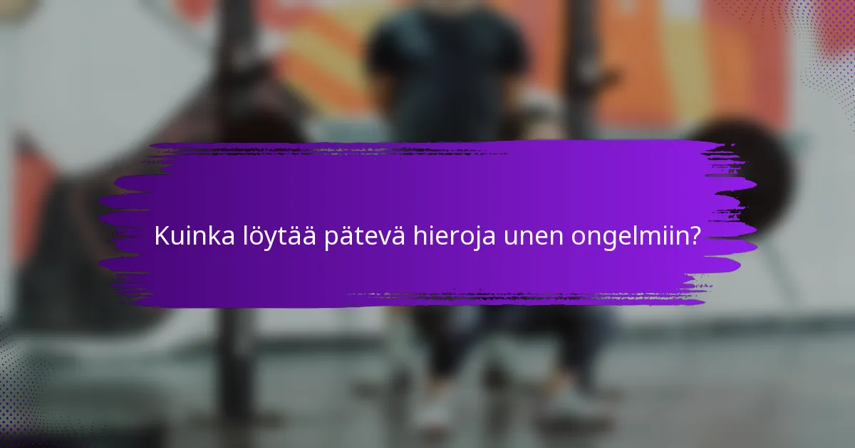 Kuinka löytää pätevä hieroja unen ongelmiin?
