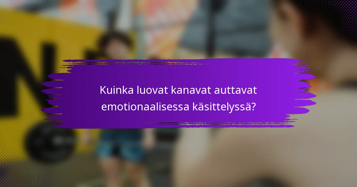 Kuinka luovat kanavat auttavat emotionaalisessa käsittelyssä?