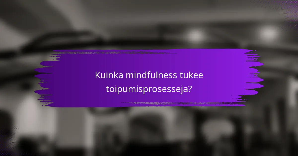 Kuinka mindfulness tukee toipumisprosesseja?