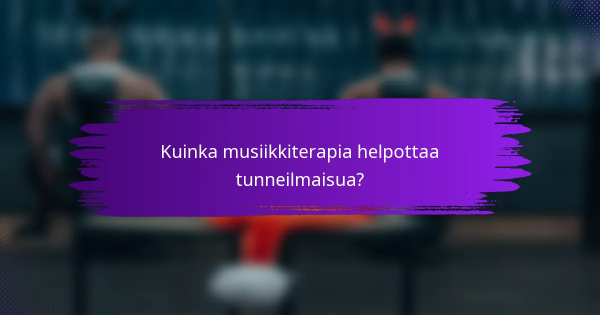 Kuinka musiikkiterapia helpottaa tunneilmaisua?