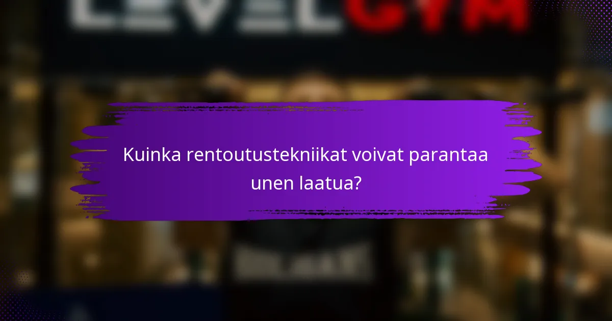 Kuinka rentoutustekniikat voivat parantaa unen laatua?