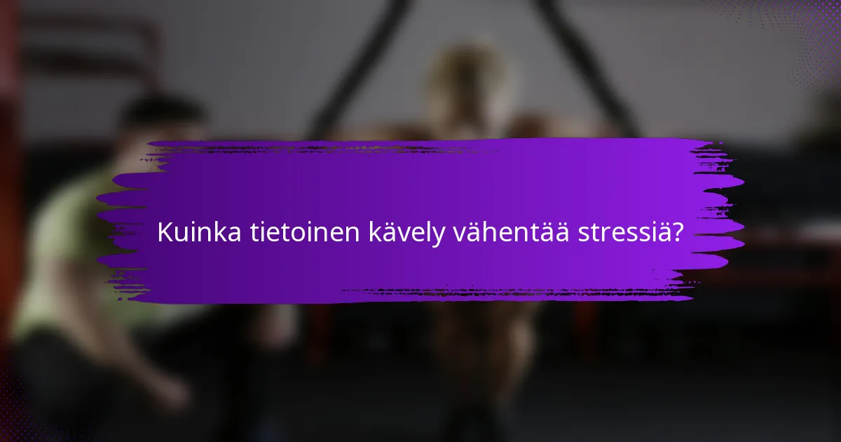 Kuinka tietoinen kävely vähentää stressiä?