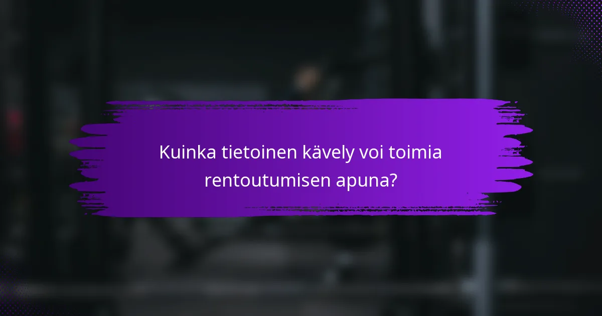 Kuinka tietoinen kävely voi toimia rentoutumisen apuna?