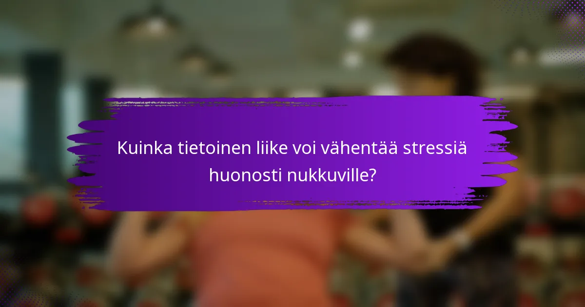 Kuinka tietoinen liike voi vähentää stressiä huonosti nukkuville?