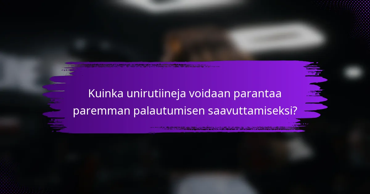 Kuinka unirutiineja voidaan parantaa paremman palautumisen saavuttamiseksi?