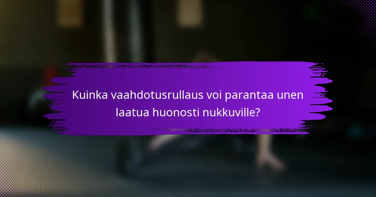 Kuinka vaahdotusrullaus voi parantaa unen laatua huonosti nukkuville?