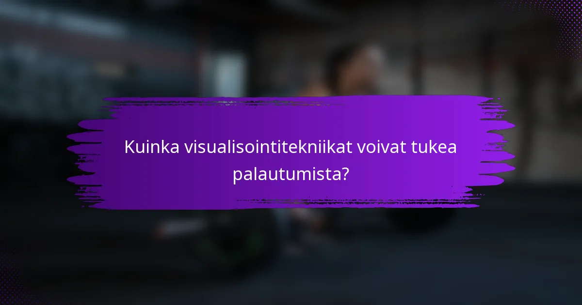 Kuinka visualisointitekniikat voivat tukea palautumista?