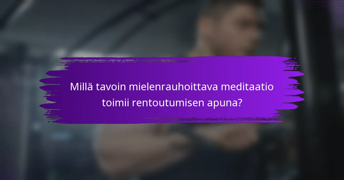 Millä tavoin mielenrauhoittava meditaatio toimii rentoutumisen apuna?