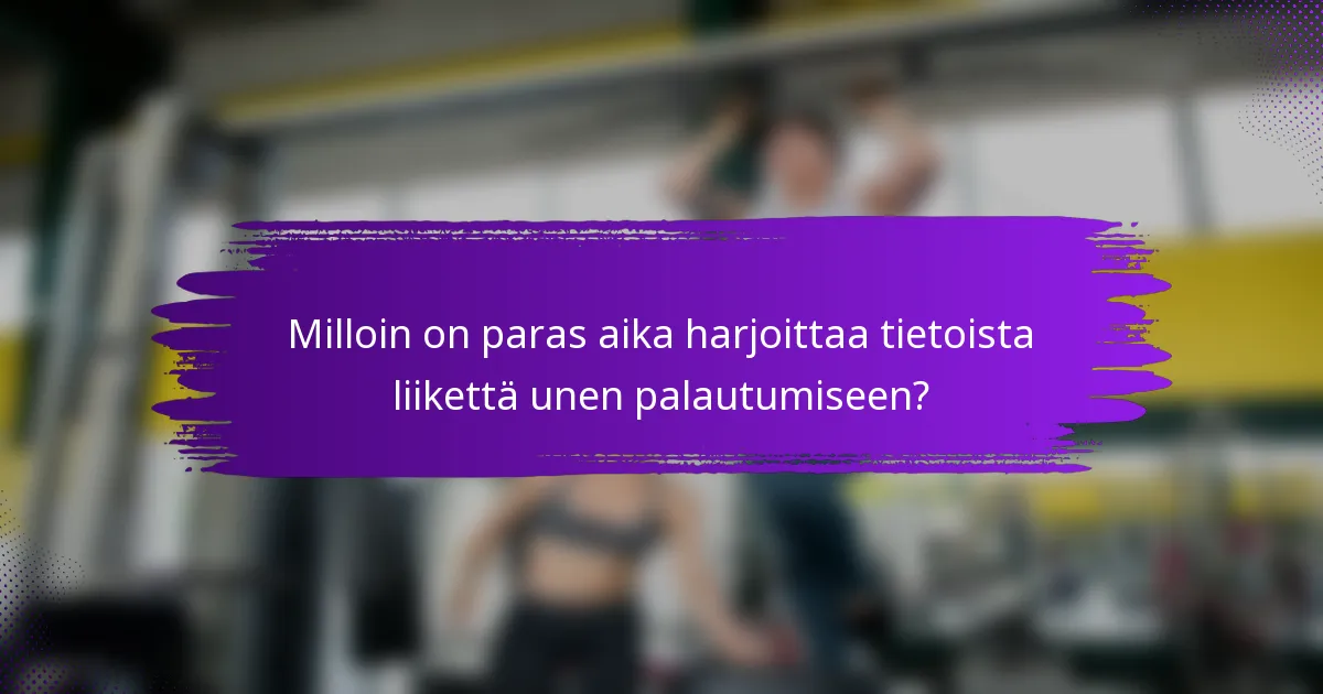 Milloin on paras aika harjoittaa tietoista liikettä unen palautumiseen?