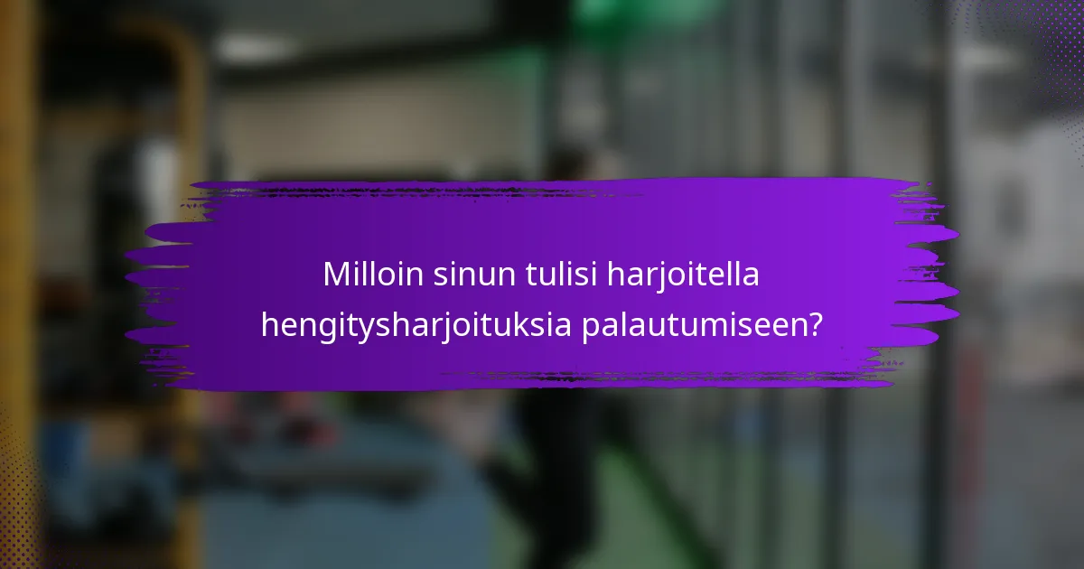 Milloin sinun tulisi harjoitella hengitysharjoituksia palautumiseen?