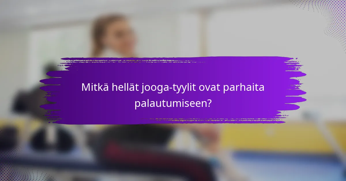 Mitkä hellät jooga-tyylit ovat parhaita palautumiseen?