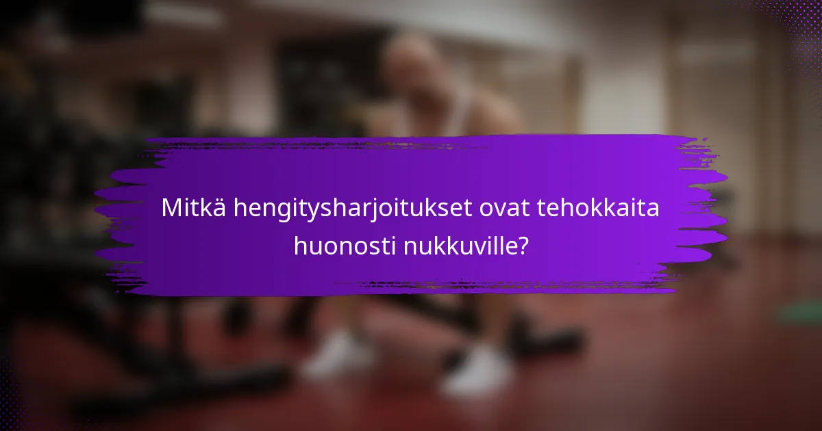 Mitkä hengitysharjoitukset ovat tehokkaita huonosti nukkuville?
