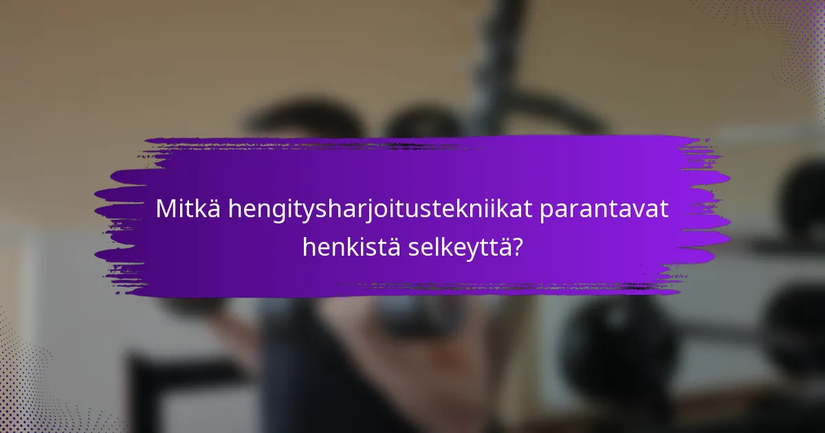 Mitkä hengitysharjoitustekniikat parantavat henkistä selkeyttä?