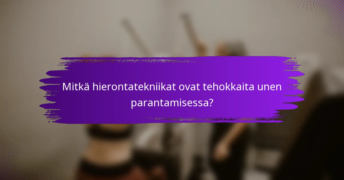 Mitkä hierontatekniikat ovat tehokkaita unen parantamisessa?