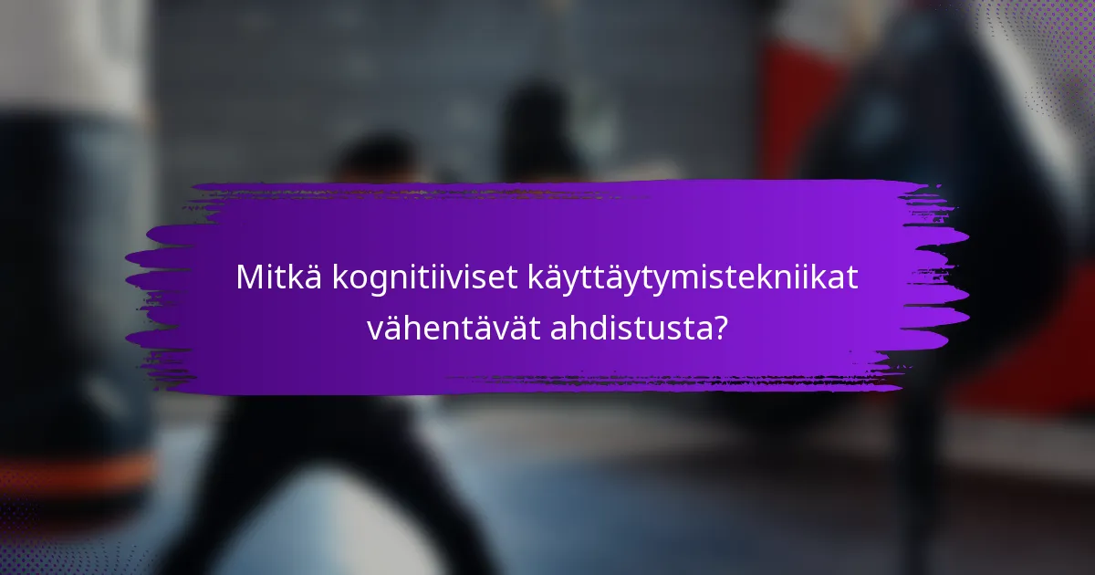 Mitkä kognitiiviset käyttäytymistekniikat vähentävät ahdistusta?