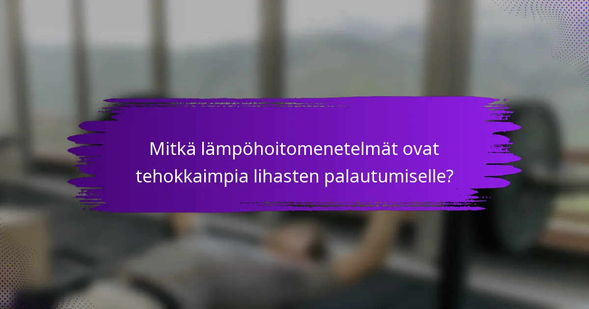 Mitkä lämpöhoitomenetelmät ovat tehokkaimpia lihasten palautumiselle?