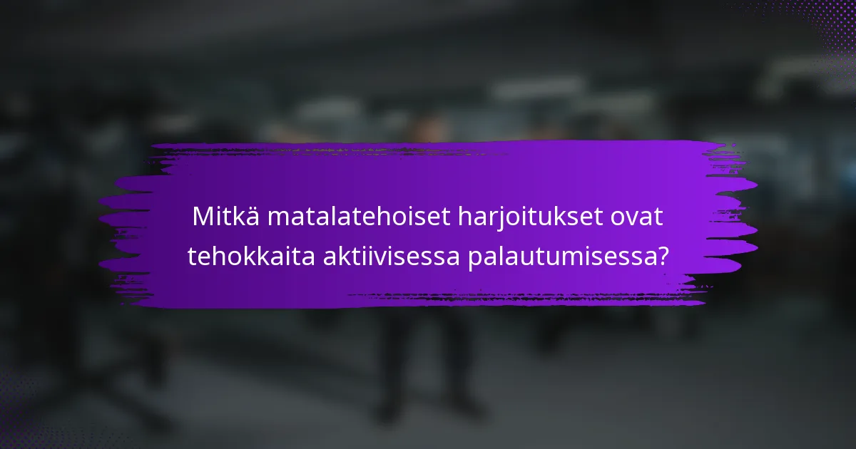 Mitkä matalatehoiset harjoitukset ovat tehokkaita aktiivisessa palautumisessa?