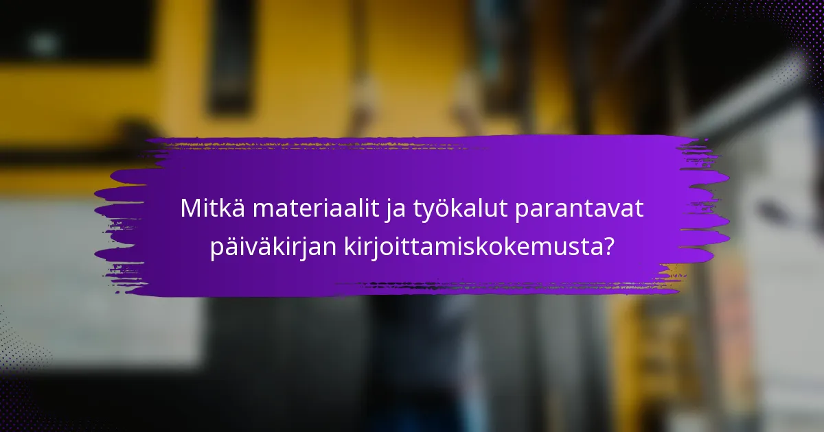 Mitkä materiaalit ja työkalut parantavat päiväkirjan kirjoittamiskokemusta?