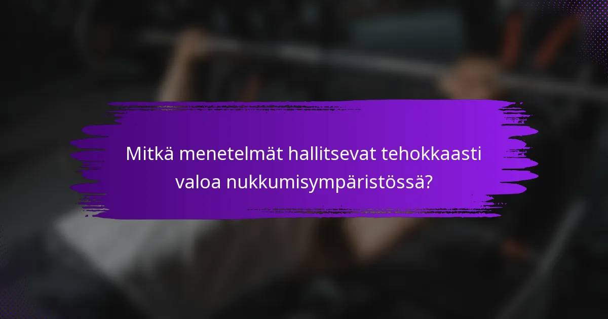 Mitkä menetelmät hallitsevat tehokkaasti valoa nukkumisympäristössä?