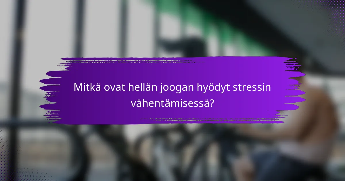 Mitkä ovat hellän joogan hyödyt stressin vähentämisessä?