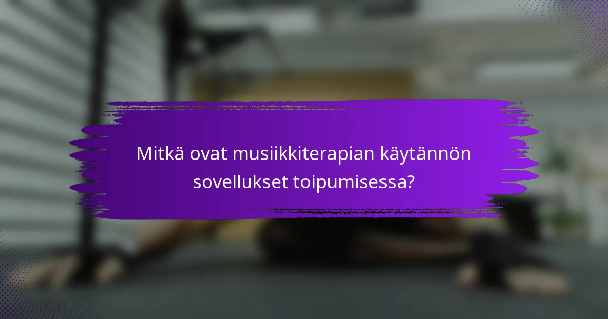 Mitkä ovat musiikkiterapian käytännön sovellukset toipumisessa?
