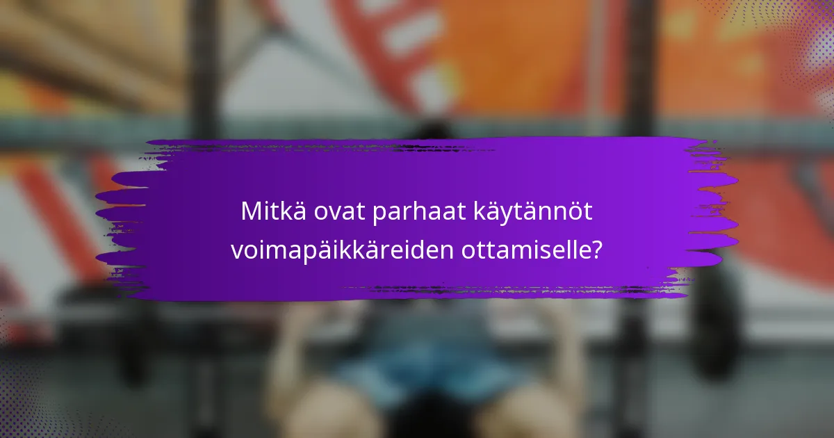 Mitkä ovat parhaat käytännöt voimapäikkäreiden ottamiselle?