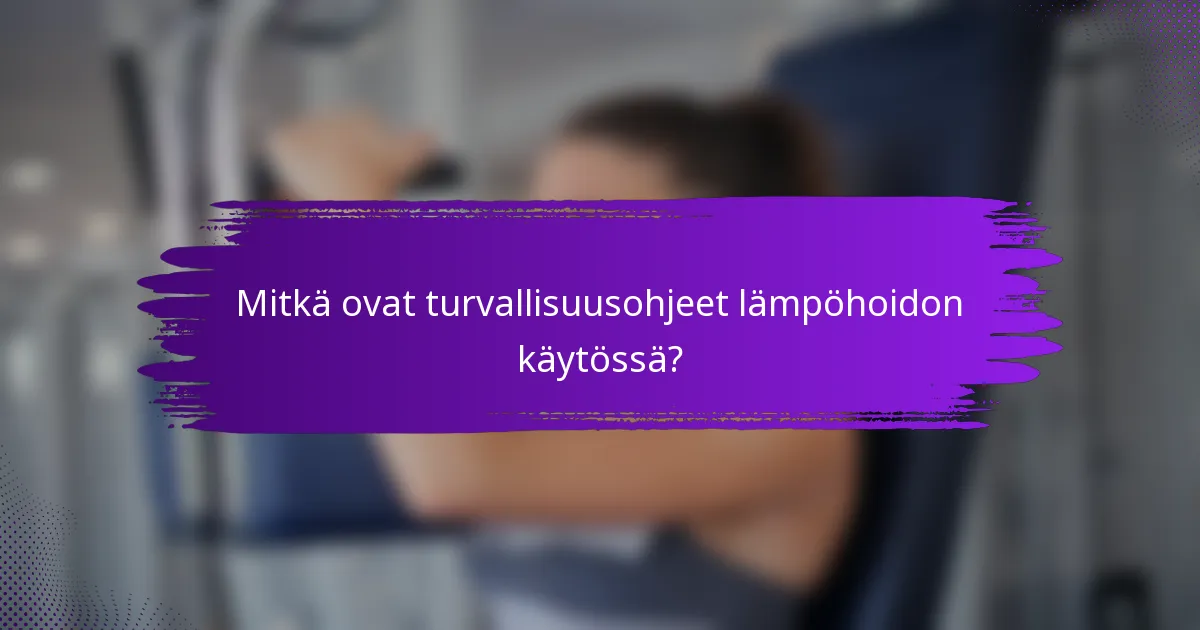 Mitkä ovat turvallisuusohjeet lämpöhoidon käytössä?