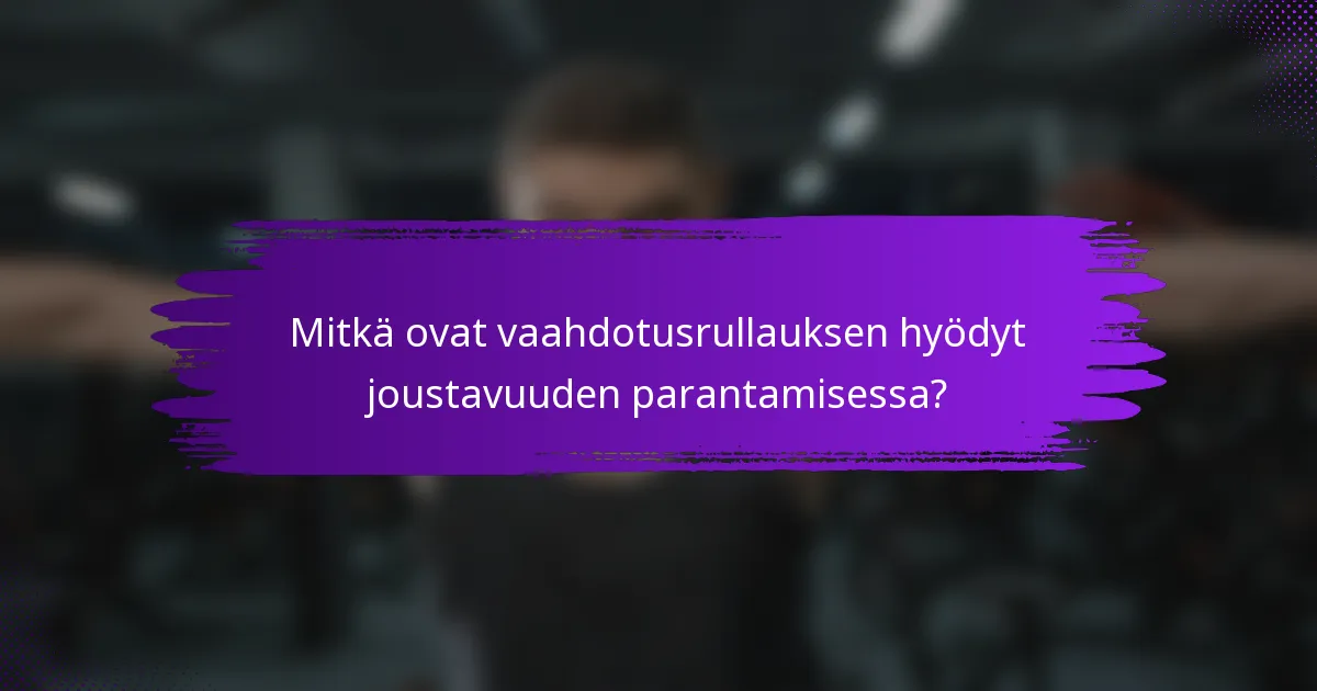 Mitkä ovat vaahdotusrullauksen hyödyt joustavuuden parantamisessa?