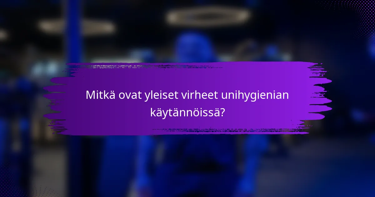 Mitkä ovat yleiset virheet unihygienian käytännöissä?