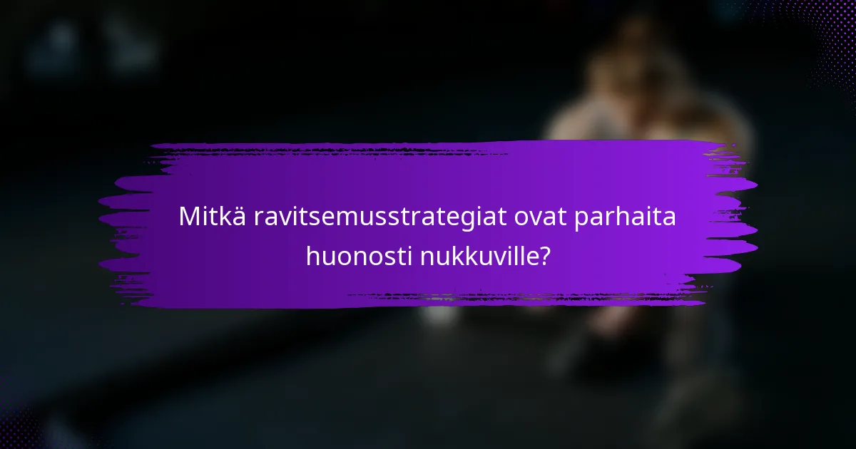 Mitkä ravitsemusstrategiat ovat parhaita huonosti nukkuville?