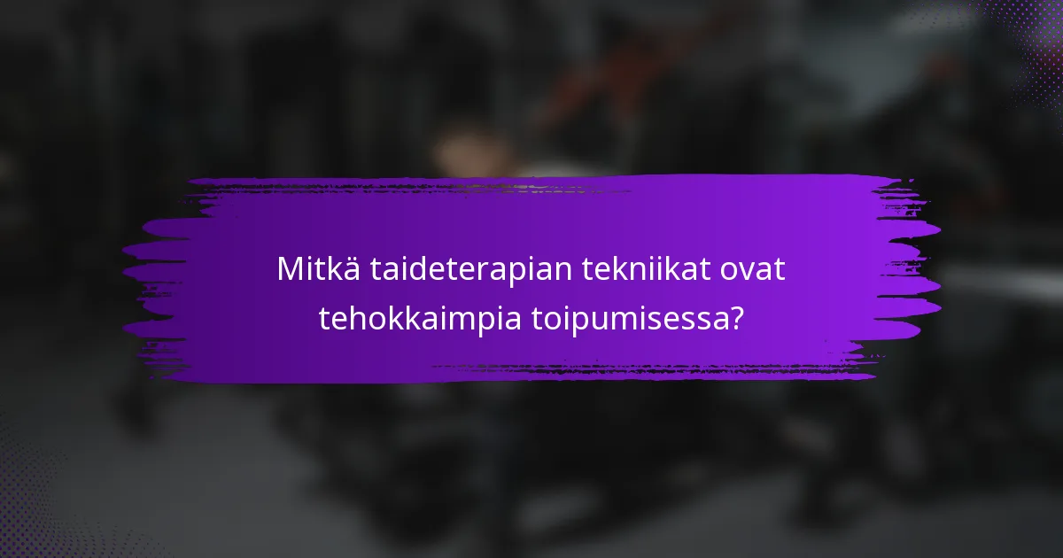 Mitkä taideterapian tekniikat ovat tehokkaimpia toipumisessa?