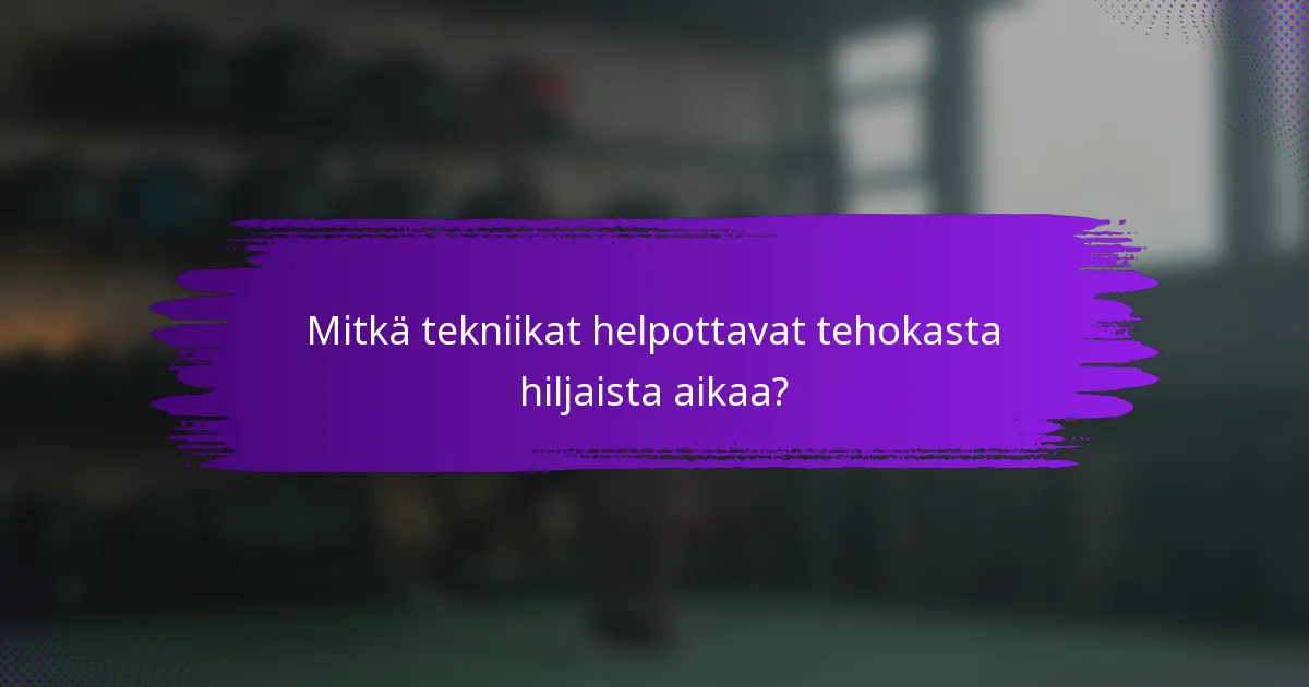 Mitkä tekniikat helpottavat tehokasta hiljaista aikaa?