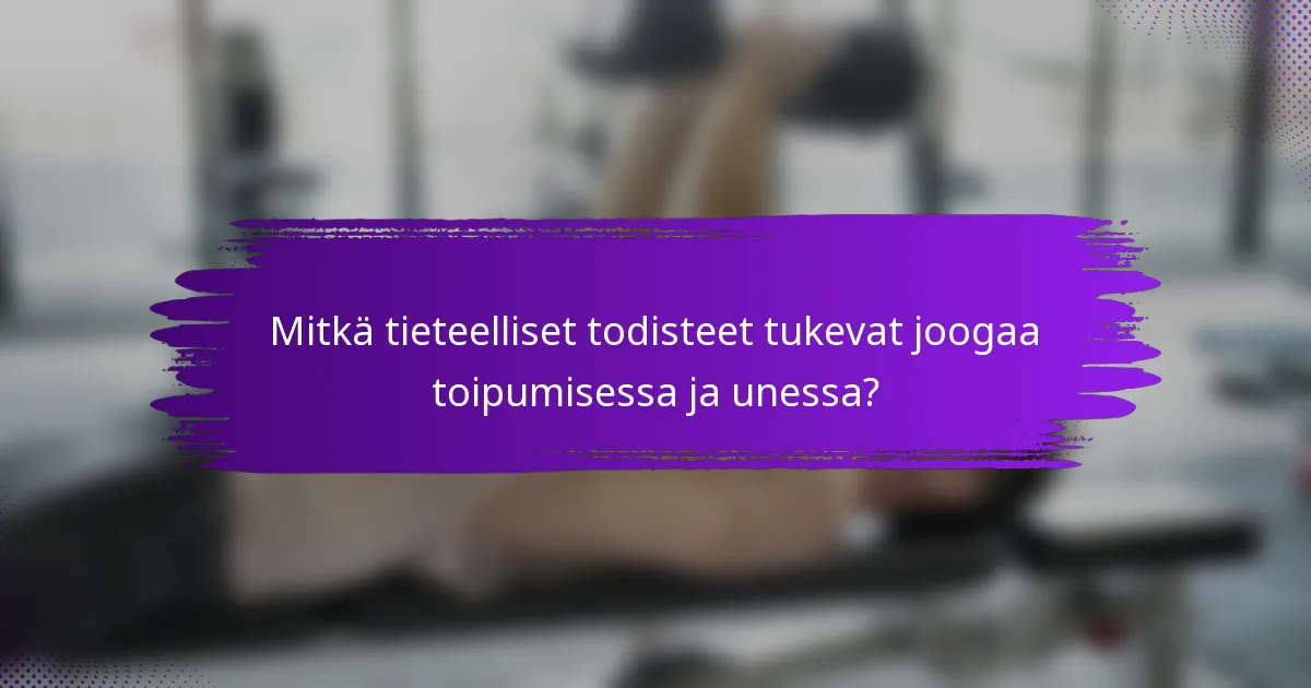 Mitkä tieteelliset todisteet tukevat joogaa toipumisessa ja unessa?