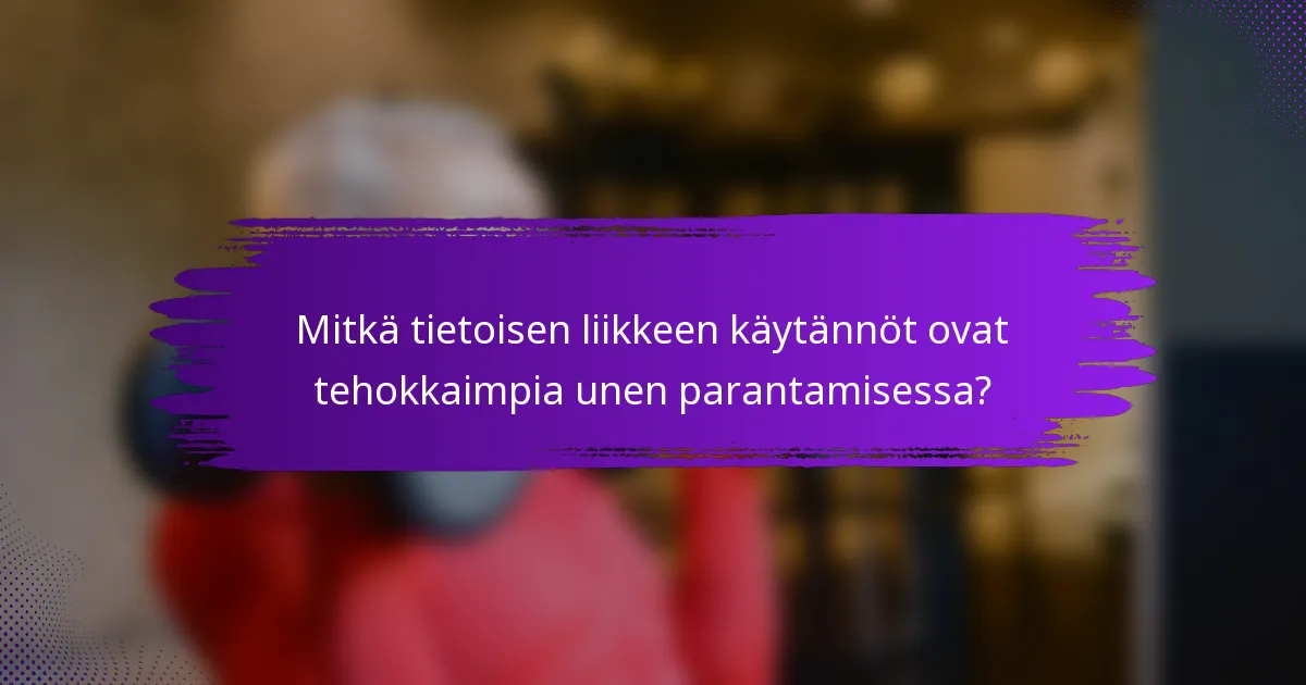 Mitkä tietoisen liikkeen käytännöt ovat tehokkaimpia unen parantamisessa?