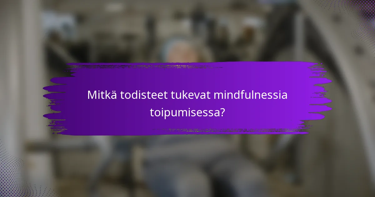 Mitkä todisteet tukevat mindfulnessia toipumisessa?