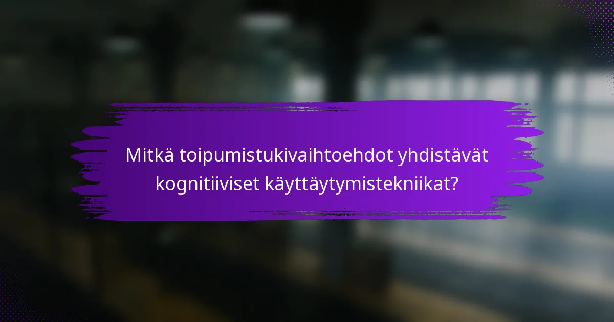 Mitkä toipumistukivaihtoehdot yhdistävät kognitiiviset käyttäytymistekniikat?