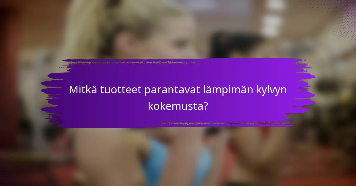 Mitkä tuotteet parantavat lämpimän kylvyn kokemusta?