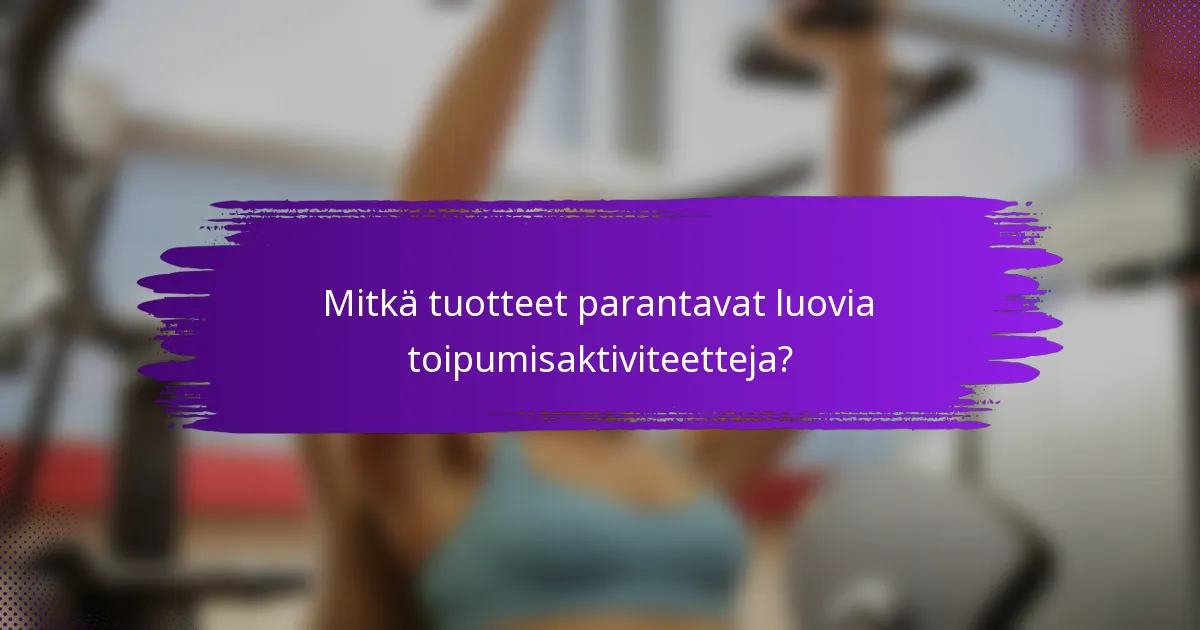 Mitkä tuotteet parantavat luovia toipumisaktiviteetteja?