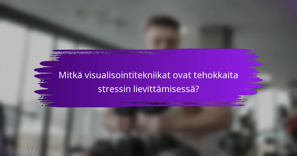 Mitkä visualisointitekniikat ovat tehokkaita stressin lievittämisessä?
