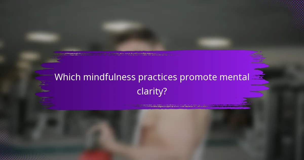 Which mindfulness practices promote mental clarity?